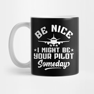 Be Nice I Might Be Your Pilot Someday Pilot Mug